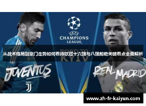 从战术格局到豪门走势如何看待欧冠十六强与八强前瞻关键看点全面解析