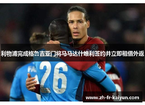 利物浦完成格鲁吉亚门将马马达什维利签约并立即租借外返