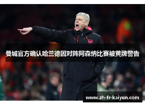 曼城官方确认哈兰德因对阵阿森纳比赛被黄牌警告